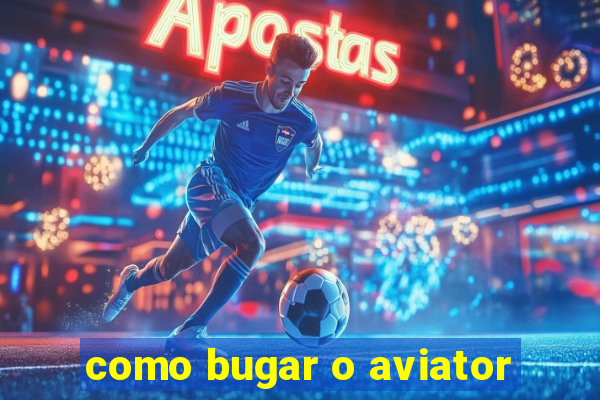 como bugar o aviator